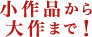 小作品から大作まで！
