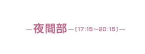 夜間部 [17:15〜20:15]