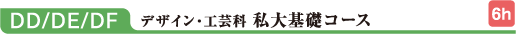 DD/DE/DF デザイン・工芸科 私大基礎コース 6h