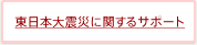 東日本大震災に関するサポート